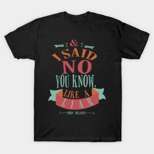 and i said no you know  like a liar T-Shirt